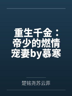 重生千金:帝少的燃情宠妻by慕寒楚铭尧