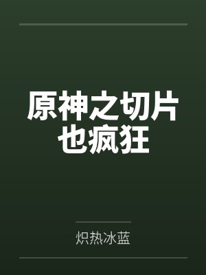 原神之切片也疯狂by炽热冰蓝笔趣阁无弹窗