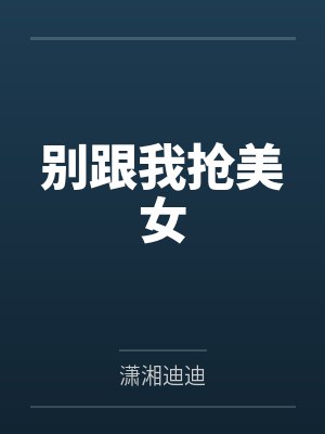别跟我抢美女by潇湘迪迪