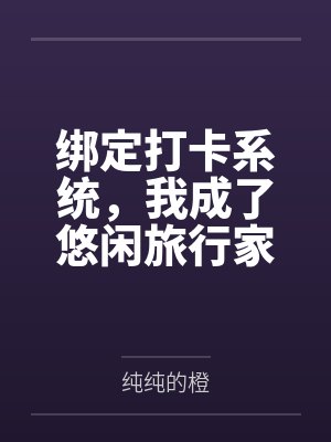 绑定打卡系统,我成了悠闲旅行家by纯纯的橙