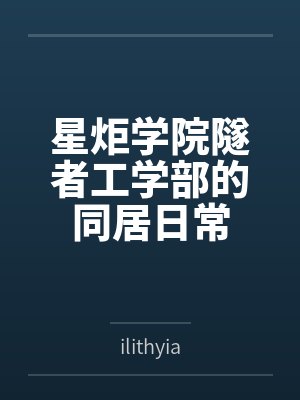 星炬学院隧者工学部的同居日常
