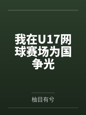 我在U17网球赛场为国争光by柚目有兮笔趣阁无弹窗