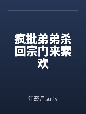 疯批弟弟杀回宗门来索欢