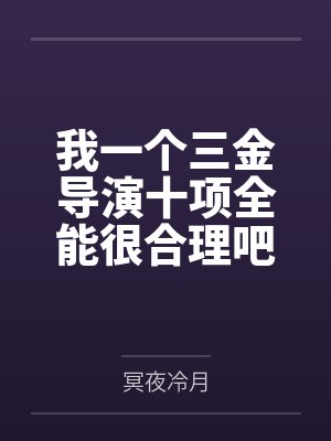 我一个三金导演十项全能很合理吧无弹窗阅读