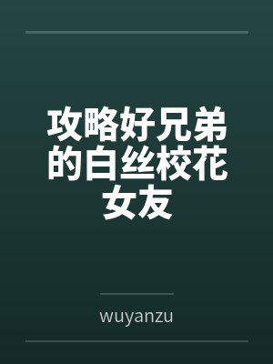攻略好兄弟的白丝校花女友