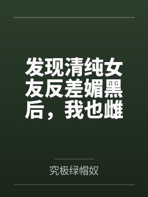 发现清纯女友反差媚黑后,我也雌堕成黑人们的肉便器