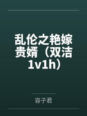 乱伦之艳嫁贵婿(双洁1v1h)