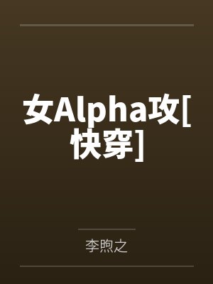 女Alpha攻[快穿]by李煦之