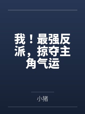 我最强反派掠夺主角气运 小猪
