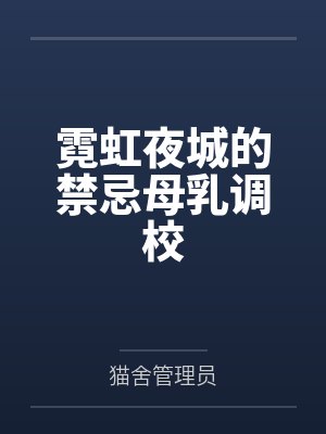 霓虹夜城的禁忌母乳调校
