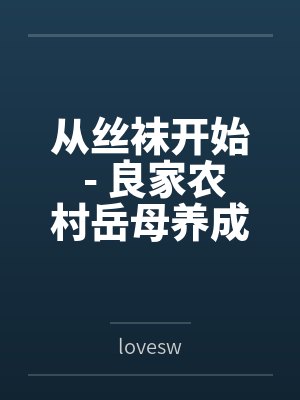 从丝袜开始 - 良家农村岳母养成专属丝袜淫母bylovesw