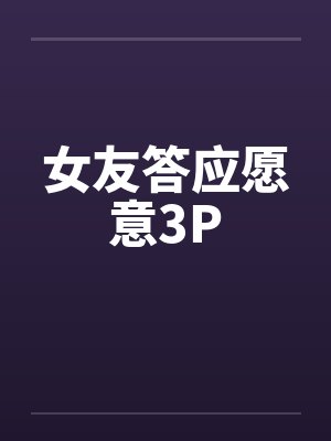 女友答应愿意3P