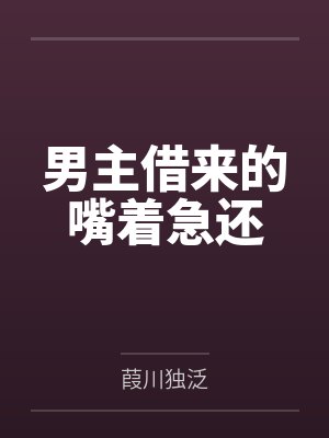 向榕艽红男主借来的嘴着急还