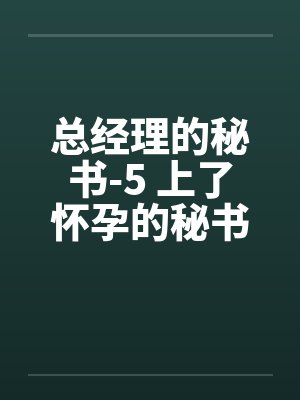 总经理的秘书-5 上了怀孕的秘书