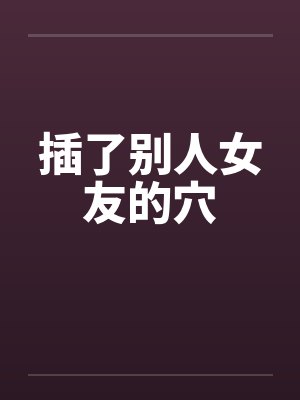 插了别人女友的穴
