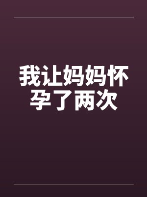 我让妈妈怀孕了两次英语